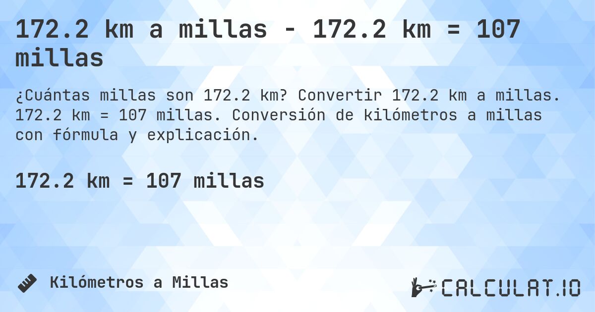 172.2 km a millas - 172.2 km = 107 millas. Convertir 172.2 km a millas. 172.2 km = 107 millas. Conversión de kilómetros a millas con fórmula y explicación.