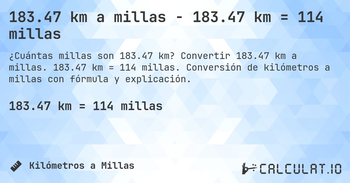 183.47 km a millas - 183.47 km = 114 millas. Convertir 183.47 km a millas. 183.47 km = 114 millas. Conversión de kilómetros a millas con fórmula y explicación.