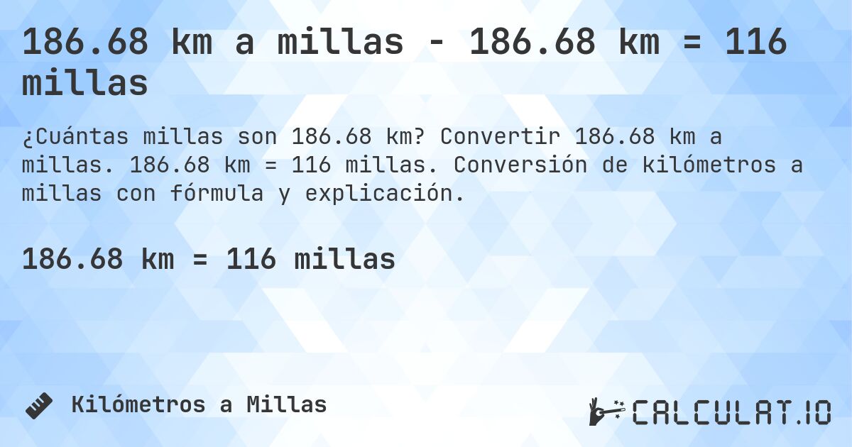 186.68 km a millas - 186.68 km = 116 millas. Convertir 186.68 km a millas. 186.68 km = 116 millas. Conversión de kilómetros a millas con fórmula y explicación.