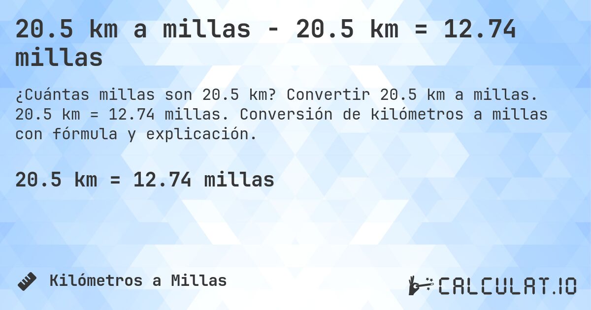 20.5 km a millas - 20.5 km = 12.74 millas. Convertir 20.5 km a millas. 20.5 km = 12.74 millas. Conversión de kilómetros a millas con fórmula y explicación.