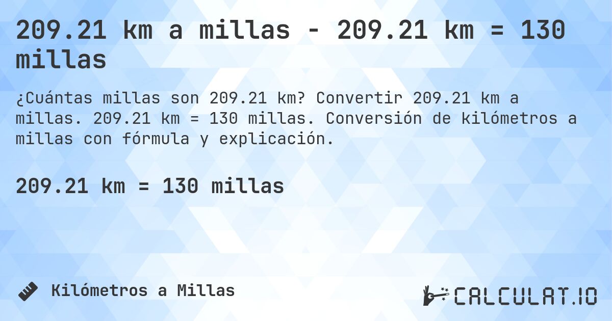 209.21 km a millas - 209.21 km = 130 millas. Convertir 209.21 km a millas. 209.21 km = 130 millas. Conversión de kilómetros a millas con fórmula y explicación.