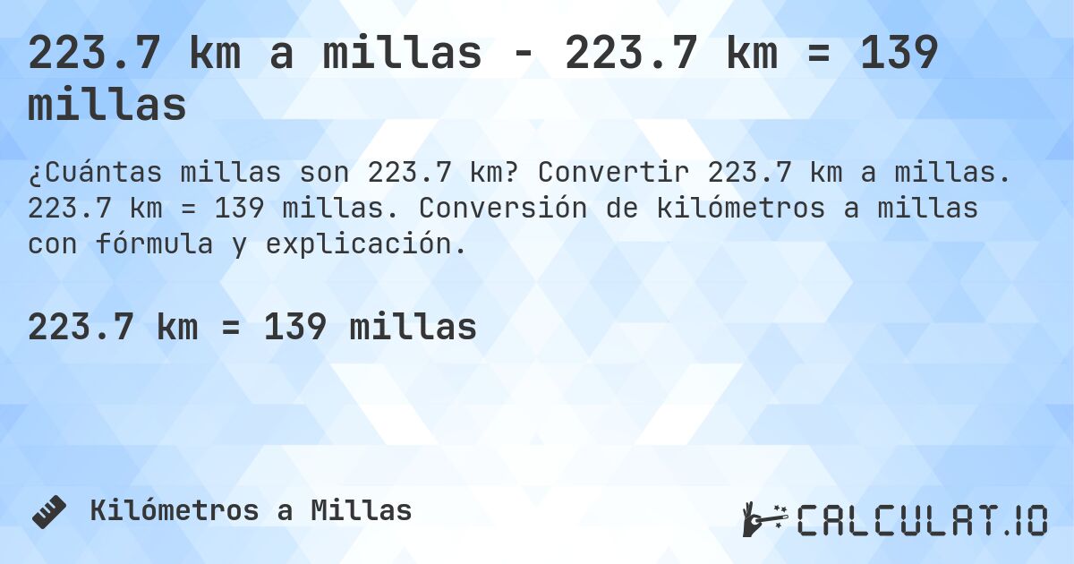 223.7 km a millas - 223.7 km = 139 millas. Convertir 223.7 km a millas. 223.7 km = 139 millas. Conversión de kilómetros a millas con fórmula y explicación.