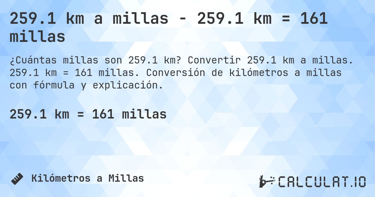 259.1 km a millas - 259.1 km = 161 millas. Convertir 259.1 km a millas. 259.1 km = 161 millas. Conversión de kilómetros a millas con fórmula y explicación.