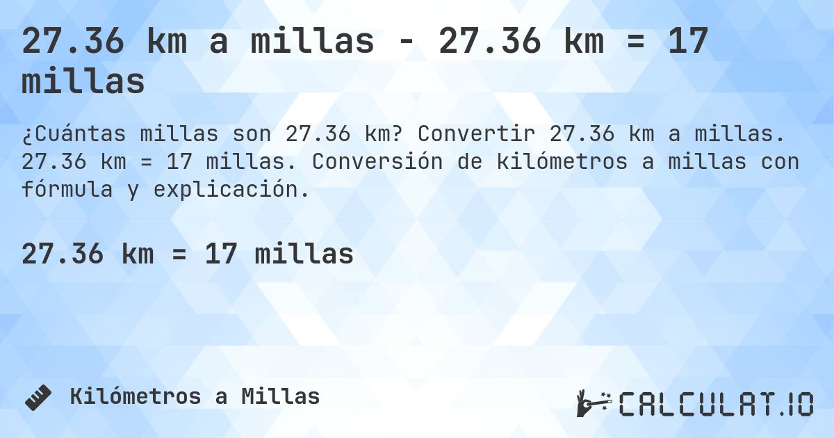27.36 km a millas - 27.36 km = 17 millas. Convertir 27.36 km a millas. 27.36 km = 17 millas. Conversión de kilómetros a millas con fórmula y explicación.
