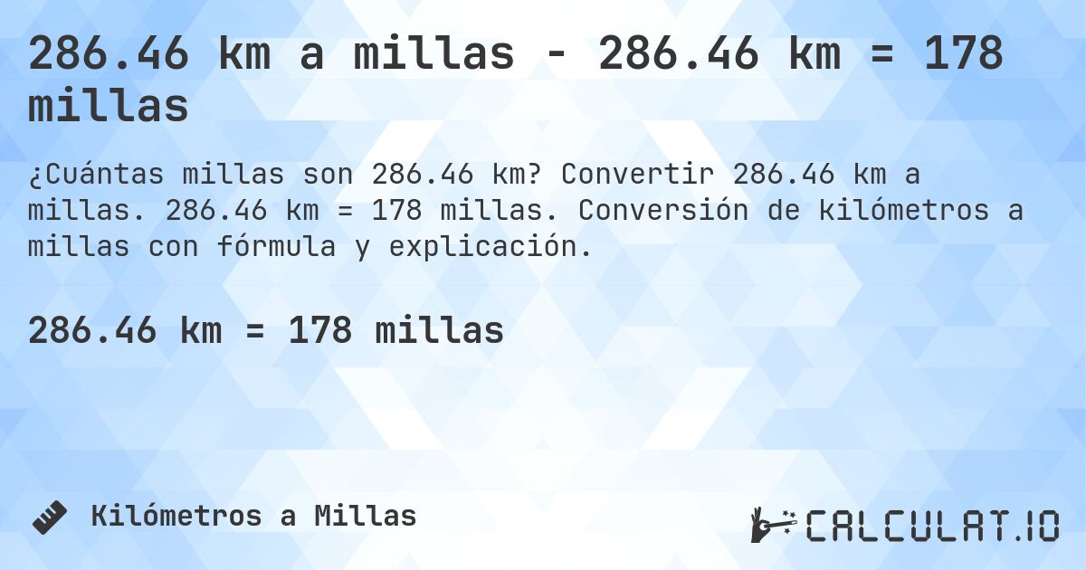 286.46 km a millas - 286.46 km = 178 millas. Convertir 286.46 km a millas. 286.46 km = 178 millas. Conversión de kilómetros a millas con fórmula y explicación.