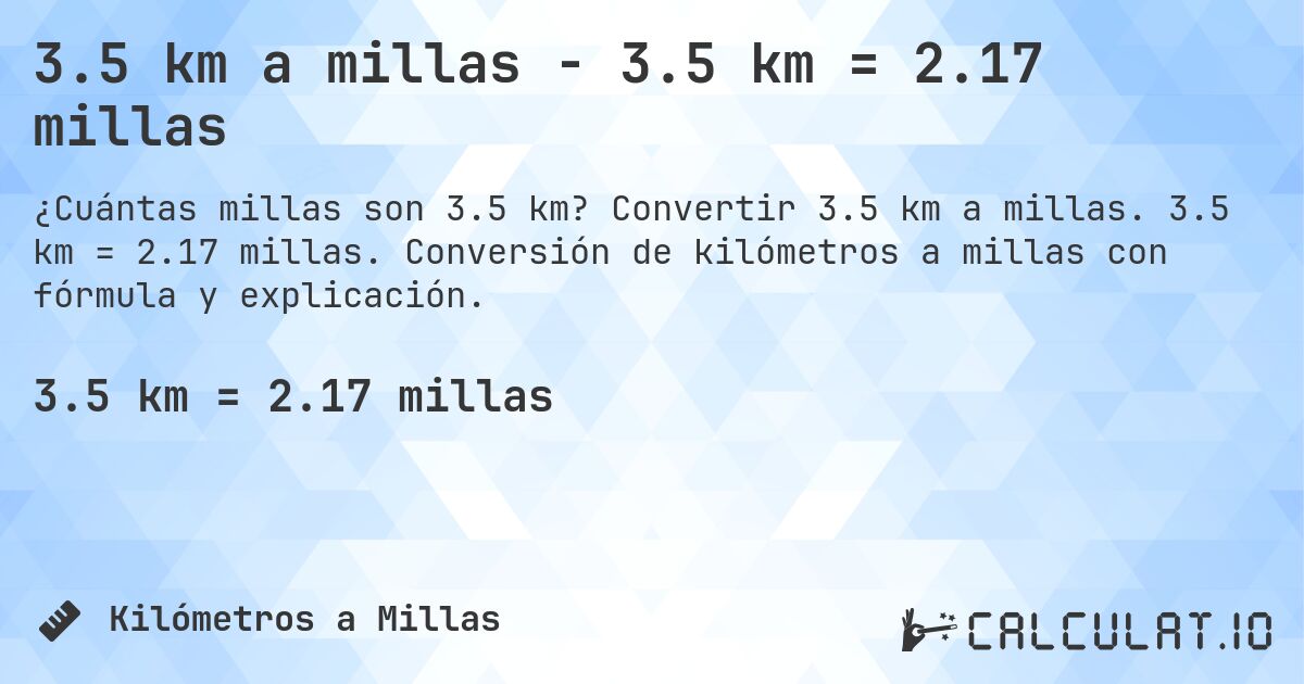 3.5 km a millas - 3.5 km = 2.17 millas. Convertir 3.5 km a millas. 3.5 km = 2.17 millas. Conversión de kilómetros a millas con fórmula y explicación.