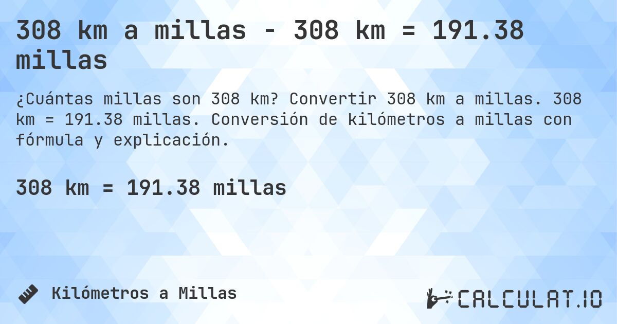 308 km a millas - 308 km = 191.38 millas. Convertir 308 km a millas. 308 km = 191.38 millas. Conversión de kilómetros a millas con fórmula y explicación.