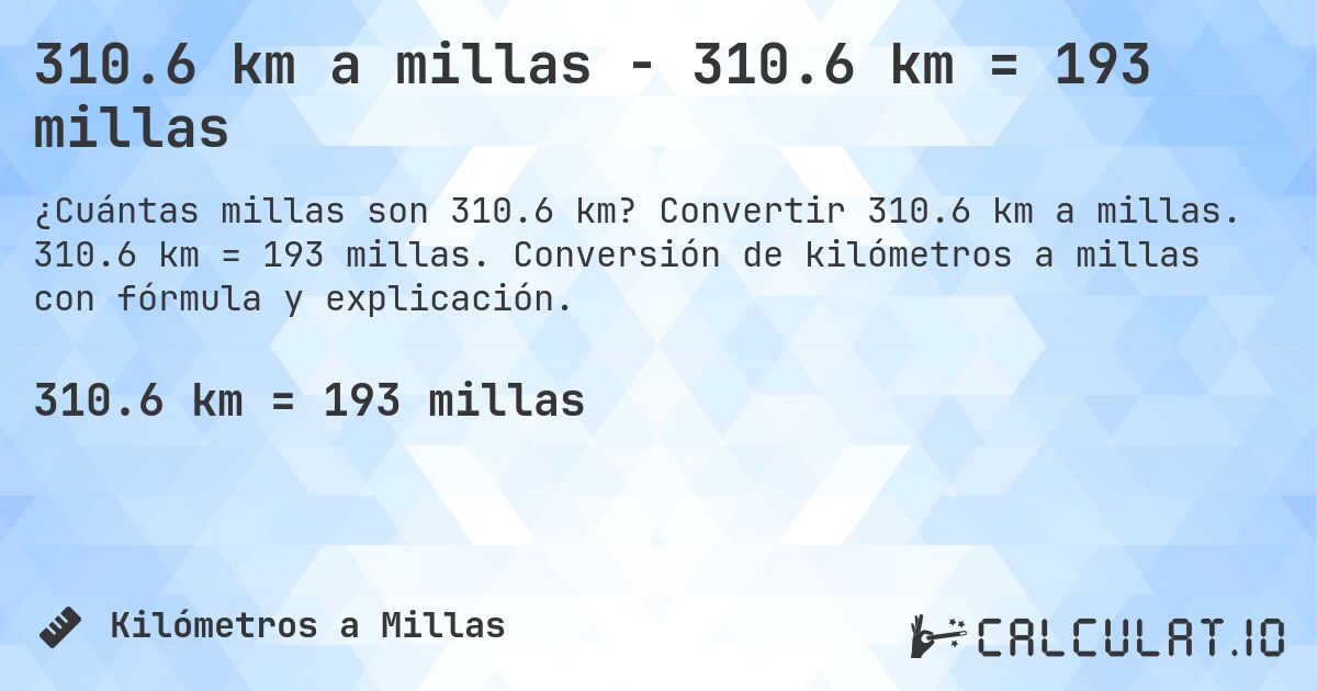 310.6 km a millas - 310.6 km = 193 millas. Convertir 310.6 km a millas. 310.6 km = 193 millas. Conversión de kilómetros a millas con fórmula y explicación.