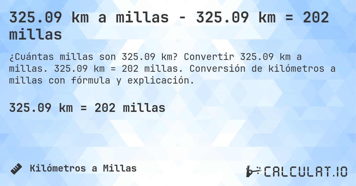 325.09 km a millas - 325.09 km = 202 millas. Convertir 325.09 km a millas. 325.09 km = 202 millas. Conversión de kilómetros a millas con fórmula y explicación.