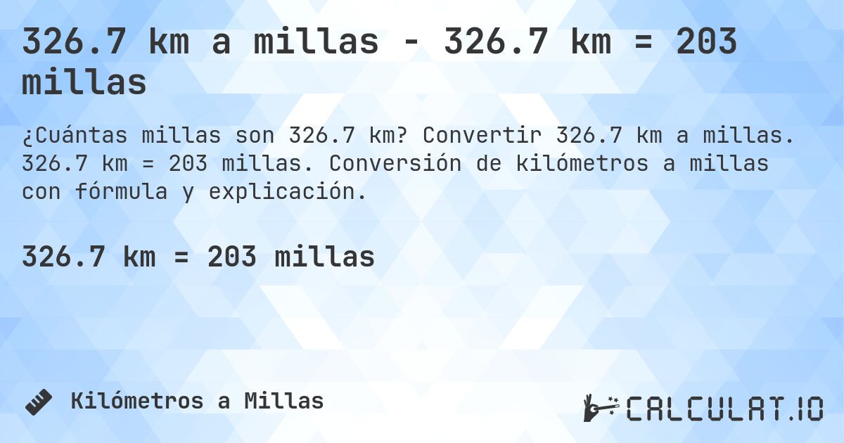 326.7 km a millas - 326.7 km = 203 millas. Convertir 326.7 km a millas. 326.7 km = 203 millas. Conversión de kilómetros a millas con fórmula y explicación.