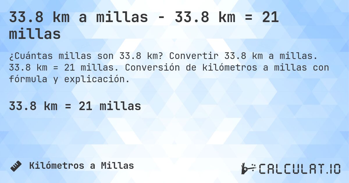 33.8 km a millas - 33.8 km = 21 millas. Convertir 33.8 km a millas. 33.8 km = 21 millas. Conversión de kilómetros a millas con fórmula y explicación.