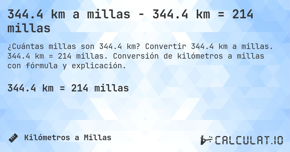 344.4 km a millas - 344.4 km = 214 millas. Convertir 344.4 km a millas. 344.4 km = 214 millas. Conversión de kilómetros a millas con fórmula y explicación.