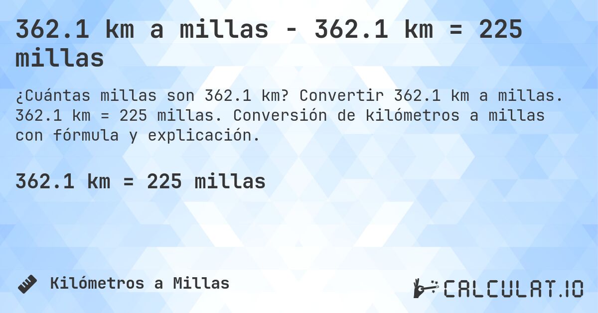 362.1 km a millas - 362.1 km = 225 millas. Convertir 362.1 km a millas. 362.1 km = 225 millas. Conversión de kilómetros a millas con fórmula y explicación.