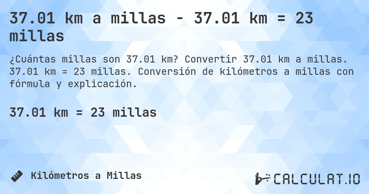 37.01 km a millas - 37.01 km = 23 millas. Convertir 37.01 km a millas. 37.01 km = 23 millas. Conversión de kilómetros a millas con fórmula y explicación.