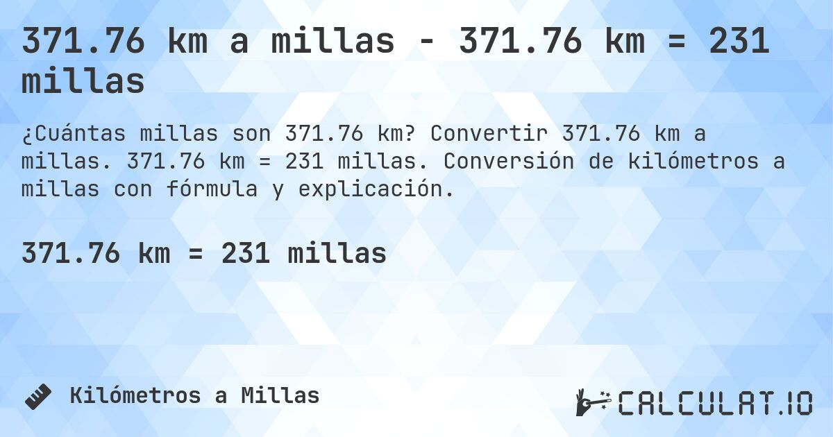 371.76 km a millas - 371.76 km = 231 millas. Convertir 371.76 km a millas. 371.76 km = 231 millas. Conversión de kilómetros a millas con fórmula y explicación.