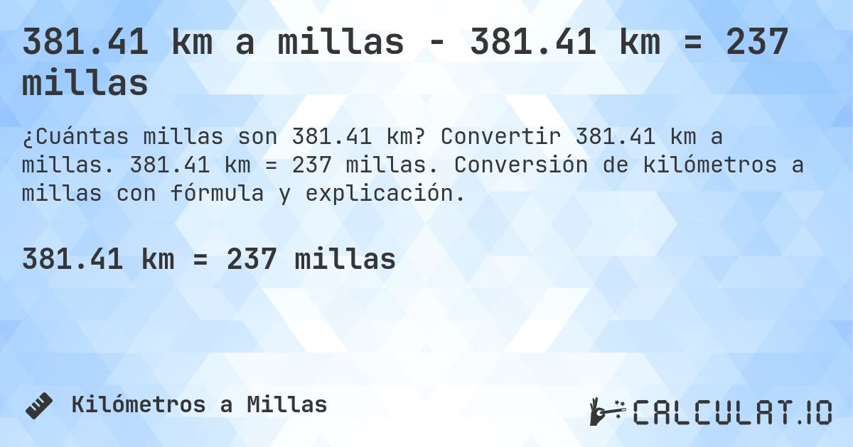 381.41 km a millas - 381.41 km = 237 millas. Convertir 381.41 km a millas. 381.41 km = 237 millas. Conversión de kilómetros a millas con fórmula y explicación.
