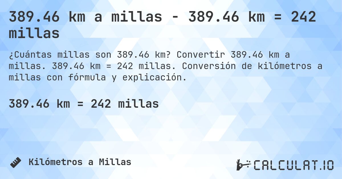 389.46 km a millas - 389.46 km = 242 millas. Convertir 389.46 km a millas. 389.46 km = 242 millas. Conversión de kilómetros a millas con fórmula y explicación.