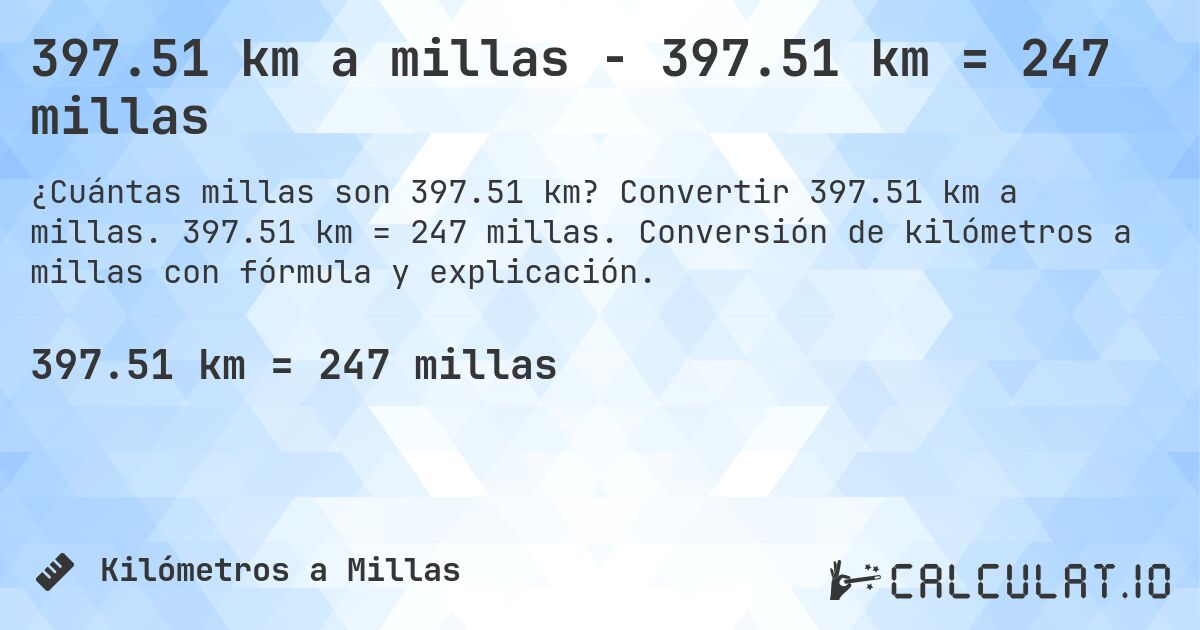 397.51 km a millas - 397.51 km = 247 millas. Convertir 397.51 km a millas. 397.51 km = 247 millas. Conversión de kilómetros a millas con fórmula y explicación.