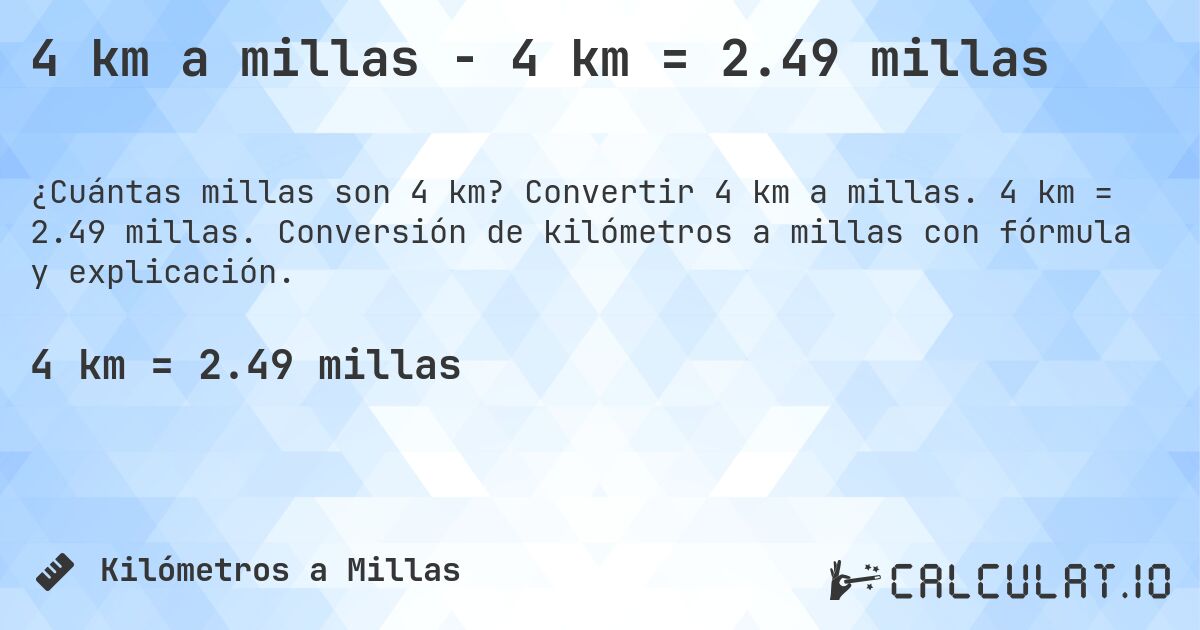 4 km a millas - 4 km = 2.49 millas. Convertir 4 km a millas. 4 km = 2.49 millas. Conversión de kilómetros a millas con fórmula y explicación.