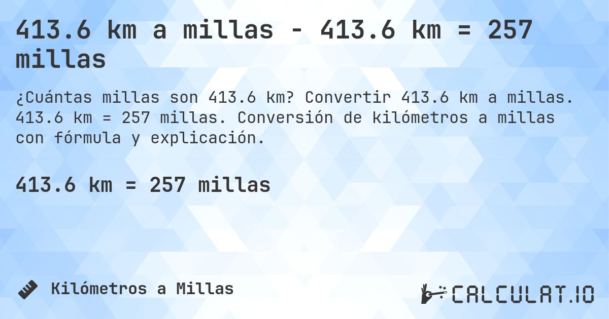 413.6 km a millas - 413.6 km = 257 millas. Convertir 413.6 km a millas. 413.6 km = 257 millas. Conversión de kilómetros a millas con fórmula y explicación.