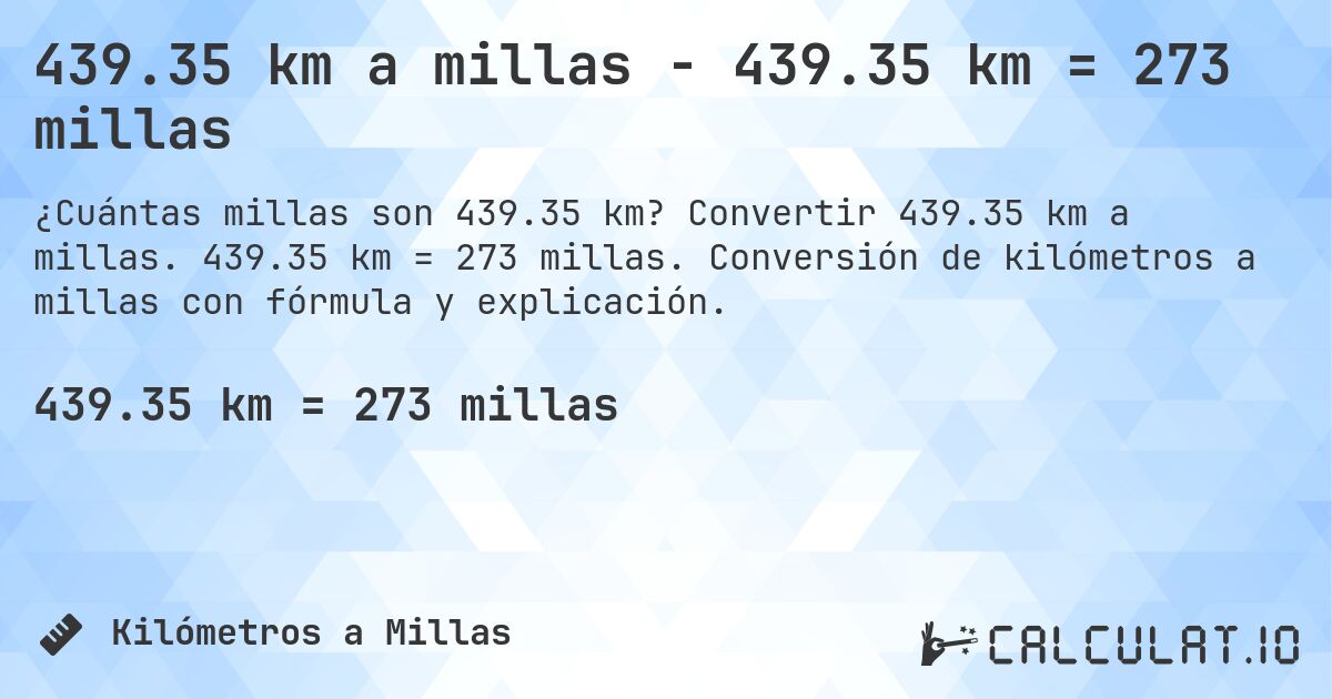 439.35 km a millas - 439.35 km = 273 millas. Convertir 439.35 km a millas. 439.35 km = 273 millas. Conversión de kilómetros a millas con fórmula y explicación.