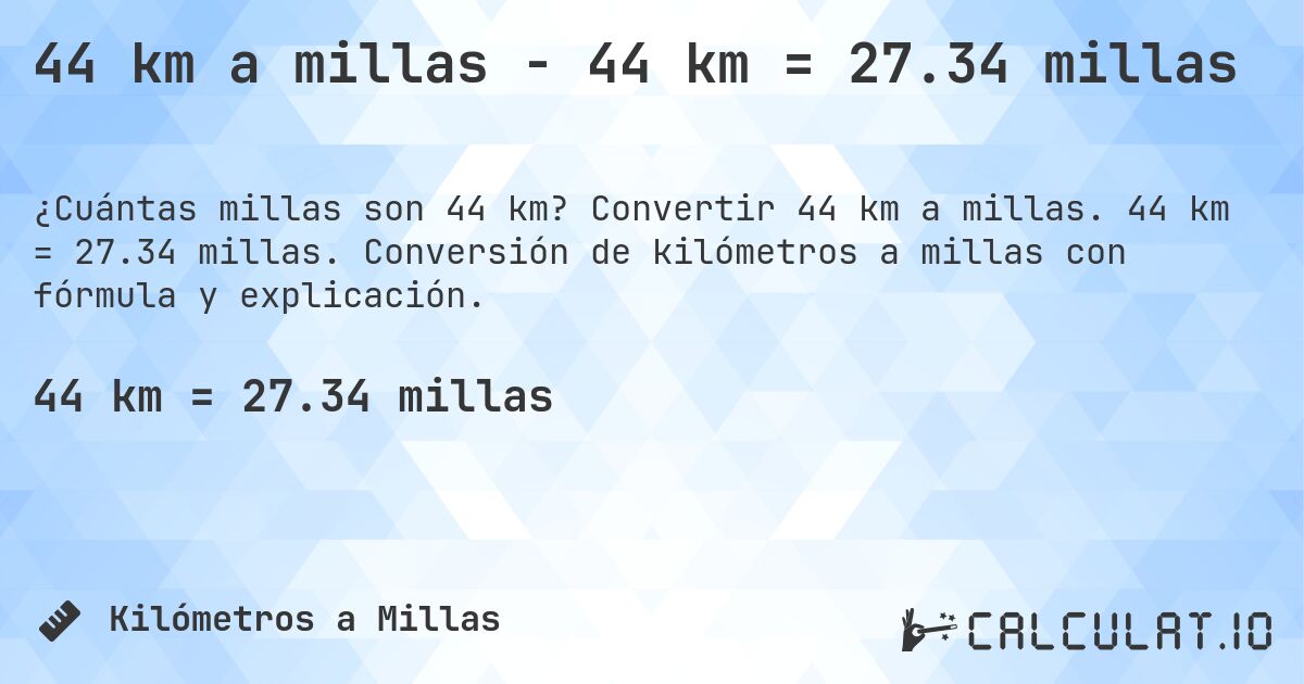 44 km a millas - 44 km = 27.34 millas. Convertir 44 km a millas. 44 km = 27.34 millas. Conversión de kilómetros a millas con fórmula y explicación.