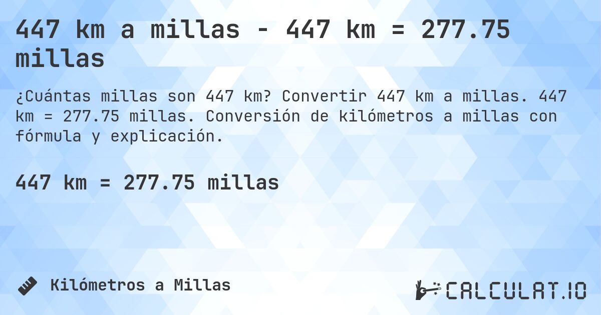 447 km a millas - 447 km = 277.75 millas. Convertir 447 km a millas. 447 km = 277.75 millas. Conversión de kilómetros a millas con fórmula y explicación.