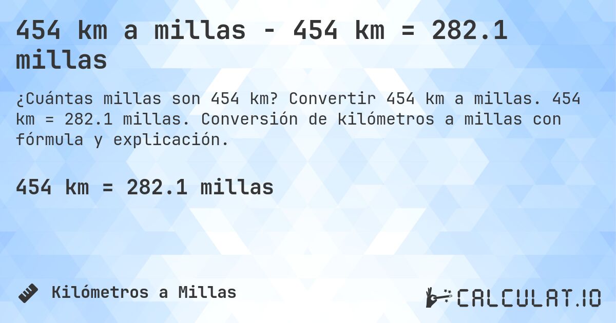 454 km a millas - 454 km = 282.1 millas. Convertir 454 km a millas. 454 km = 282.1 millas. Conversión de kilómetros a millas con fórmula y explicación.