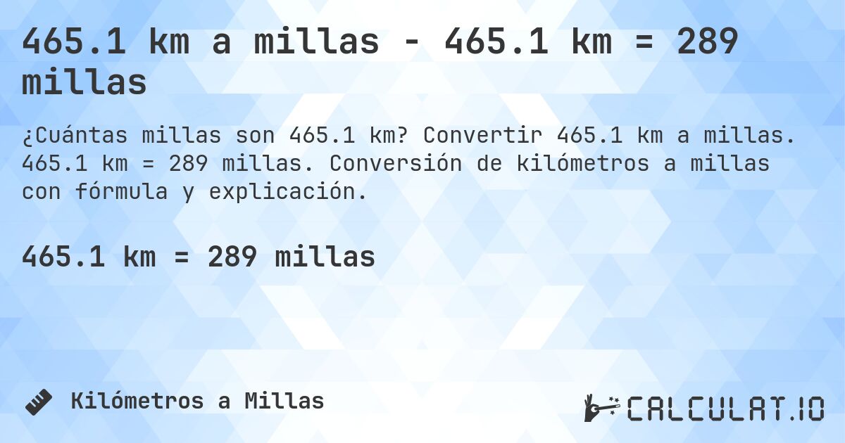 465.1 km a millas - 465.1 km = 289 millas. Convertir 465.1 km a millas. 465.1 km = 289 millas. Conversión de kilómetros a millas con fórmula y explicación.