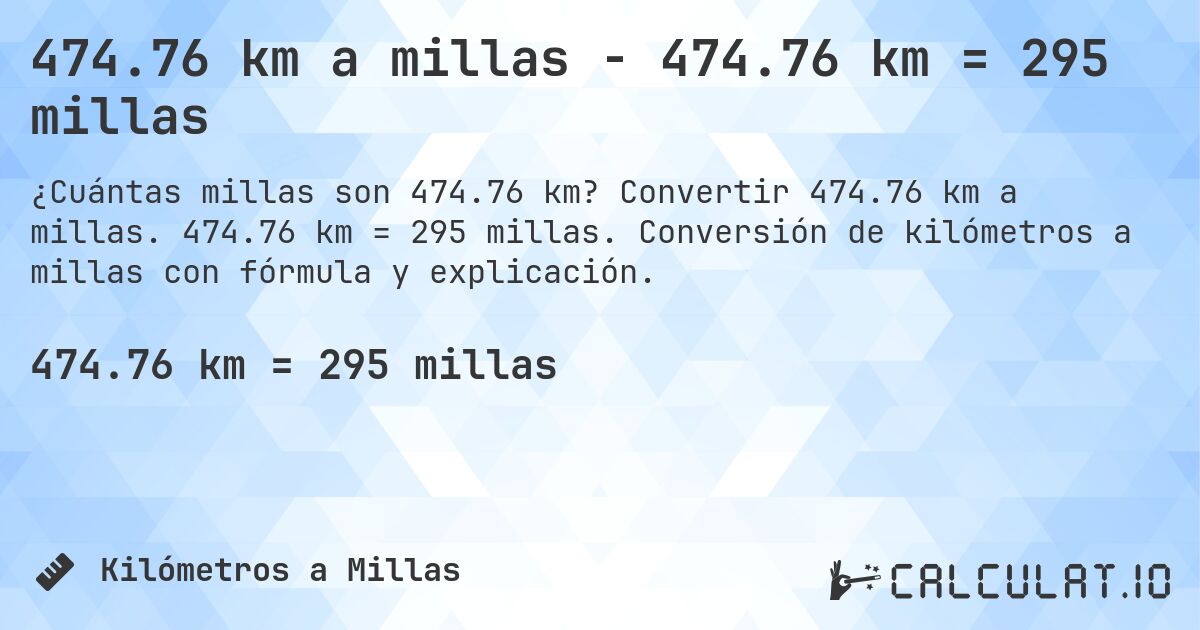 474.76 km a millas - 474.76 km = 295 millas. Convertir 474.76 km a millas. 474.76 km = 295 millas. Conversión de kilómetros a millas con fórmula y explicación.