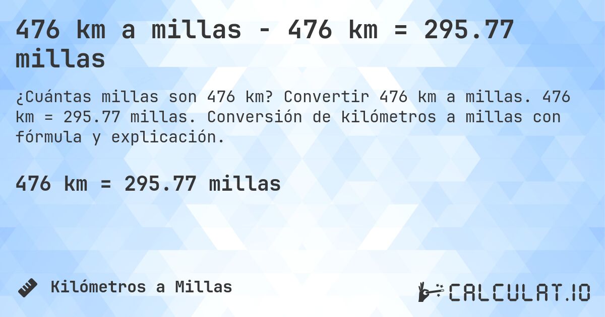 476 km a millas - 476 km = 295.77 millas. Convertir 476 km a millas. 476 km = 295.77 millas. Conversión de kilómetros a millas con fórmula y explicación.