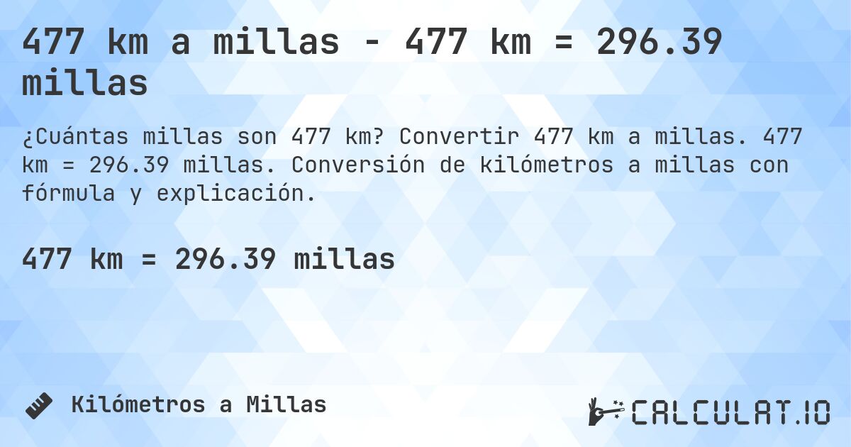 477 km a millas - 477 km = 296.39 millas. Convertir 477 km a millas. 477 km = 296.39 millas. Conversión de kilómetros a millas con fórmula y explicación.