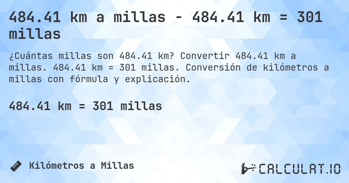 484.41 km a millas - 484.41 km = 301 millas. Convertir 484.41 km a millas. 484.41 km = 301 millas. Conversión de kilómetros a millas con fórmula y explicación.