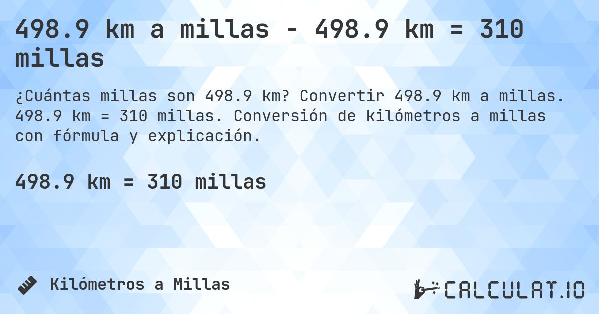 498.9 km a millas - 498.9 km = 310 millas. Convertir 498.9 km a millas. 498.9 km = 310 millas. Conversión de kilómetros a millas con fórmula y explicación.