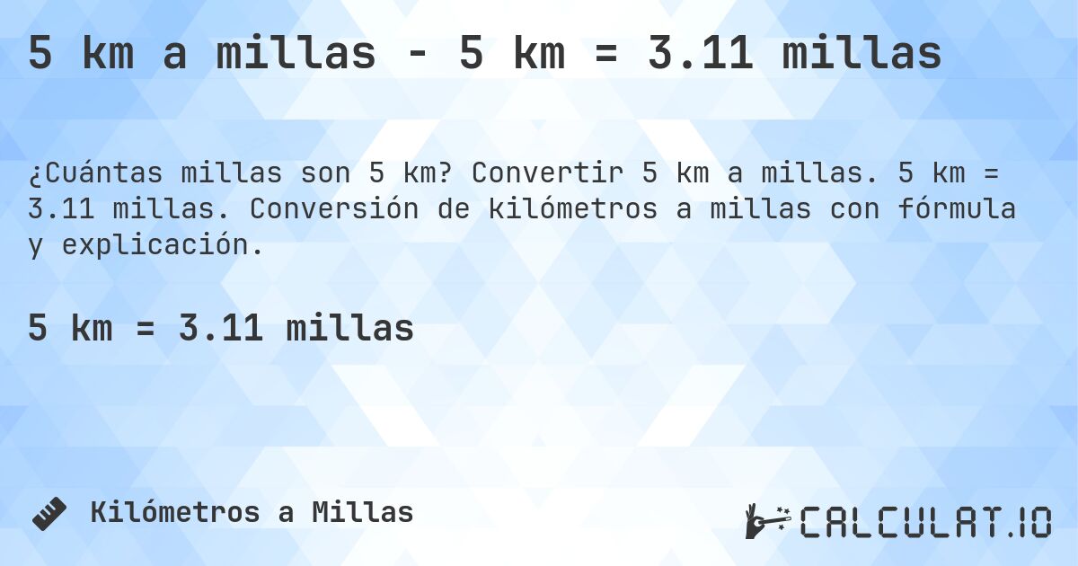5 km a millas - 5 km = 3.11 millas. Convertir 5 km a millas. 5 km = 3.11 millas. Conversión de kilómetros a millas con fórmula y explicación.
