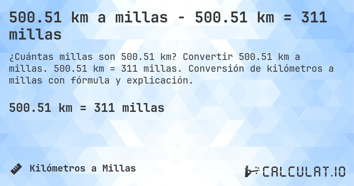 500.51 km a millas - 500.51 km = 311 millas. Convertir 500.51 km a millas. 500.51 km = 311 millas. Conversión de kilómetros a millas con fórmula y explicación.