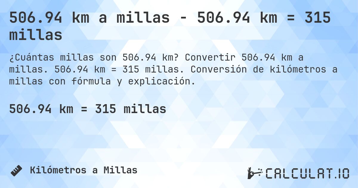 506.94 km a millas - 506.94 km = 315 millas. Convertir 506.94 km a millas. 506.94 km = 315 millas. Conversión de kilómetros a millas con fórmula y explicación.