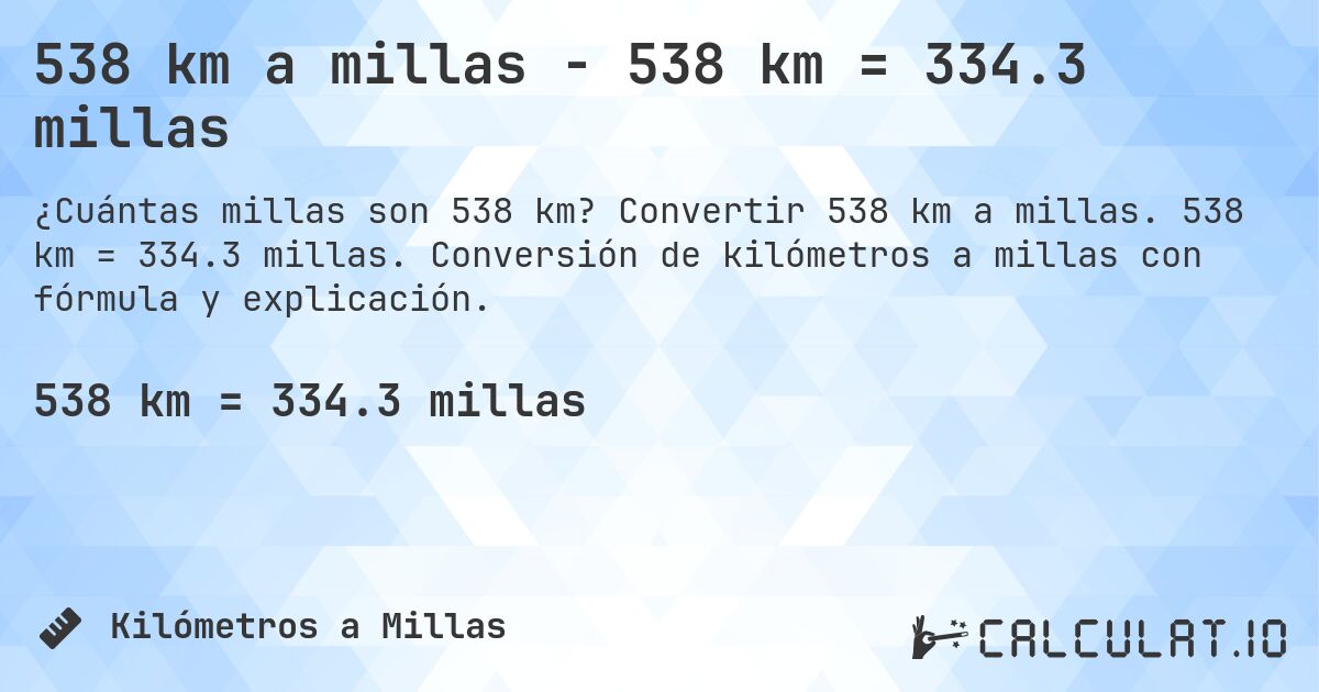 538 km a millas - 538 km = 334.3 millas. Convertir 538 km a millas. 538 km = 334.3 millas. Conversión de kilómetros a millas con fórmula y explicación.