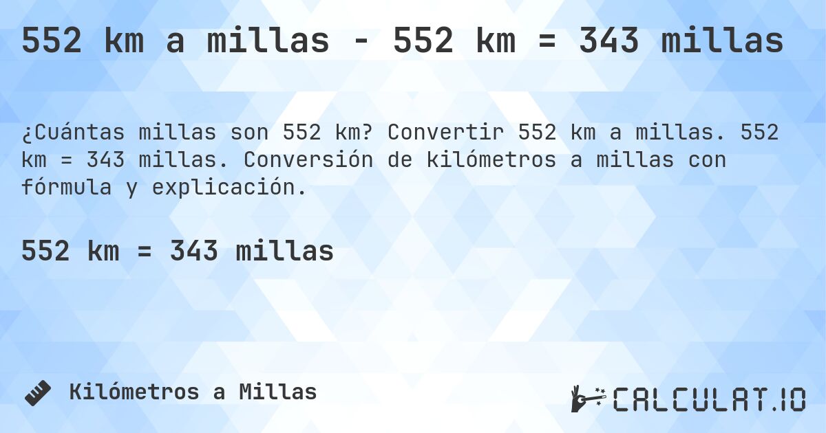 552 km a millas - 552 km = 343 millas. Convertir 552 km a millas. 552 km = 343 millas. Conversión de kilómetros a millas con fórmula y explicación.
