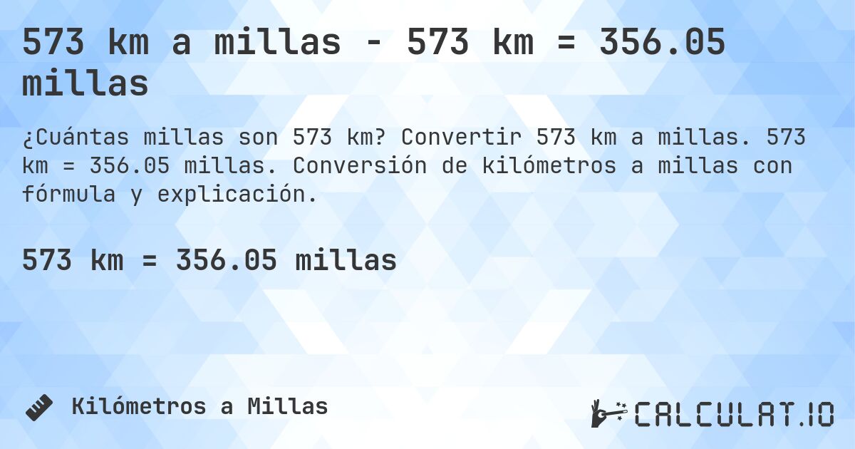 573 km a millas - 573 km = 356.05 millas. Convertir 573 km a millas. 573 km = 356.05 millas. Conversión de kilómetros a millas con fórmula y explicación.
