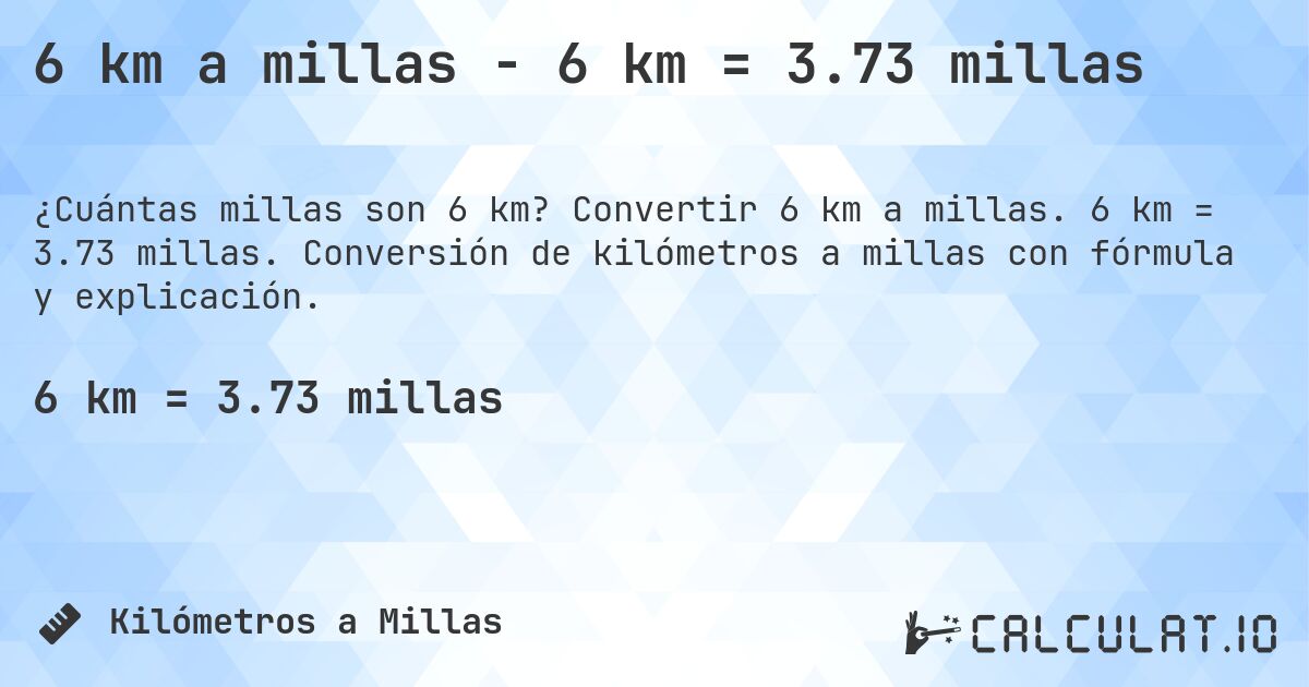 6 km a millas - 6 km = 3.73 millas. Convertir 6 km a millas. 6 km = 3.73 millas. Conversión de kilómetros a millas con fórmula y explicación.