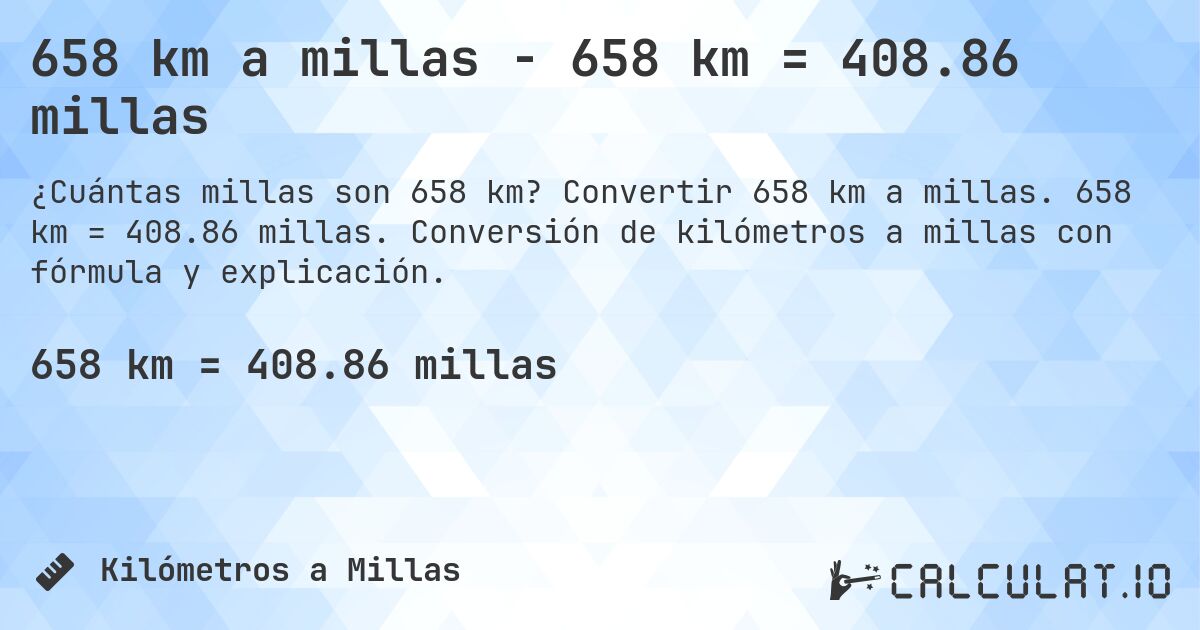 658 km a millas - 658 km = 408.86 millas. Convertir 658 km a millas. 658 km = 408.86 millas. Conversión de kilómetros a millas con fórmula y explicación.