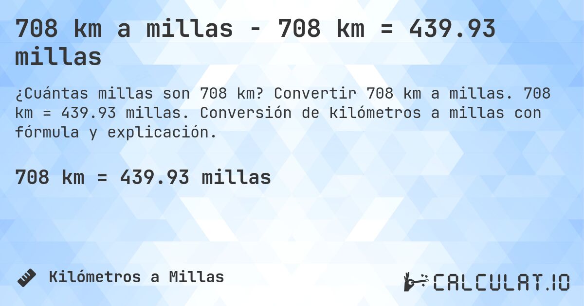 708 km a millas - 708 km = 439.93 millas. Convertir 708 km a millas. 708 km = 439.93 millas. Conversión de kilómetros a millas con fórmula y explicación.