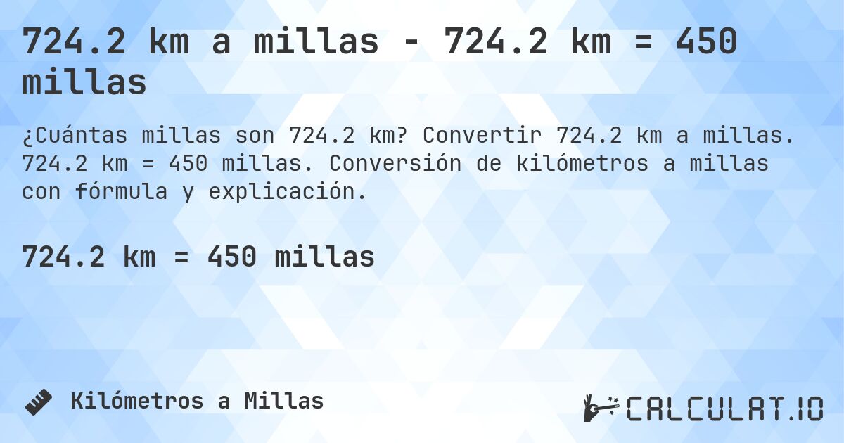 724.2 km a millas - 724.2 km = 450 millas. Convertir 724.2 km a millas. 724.2 km = 450 millas. Conversión de kilómetros a millas con fórmula y explicación.