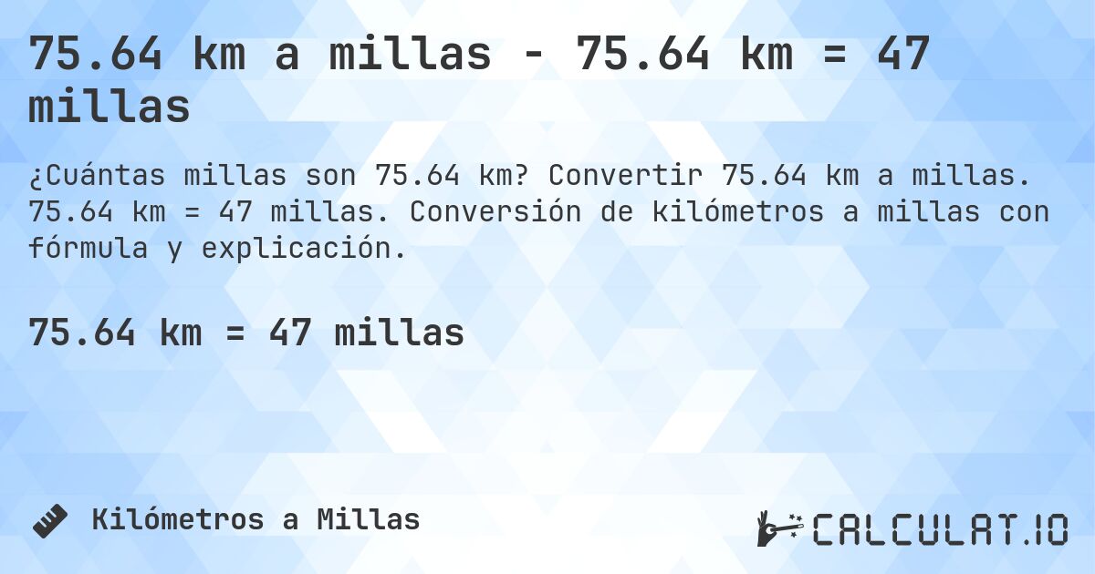 75.64 km a millas - 75.64 km = 47 millas. Convertir 75.64 km a millas. 75.64 km = 47 millas. Conversión de kilómetros a millas con fórmula y explicación.