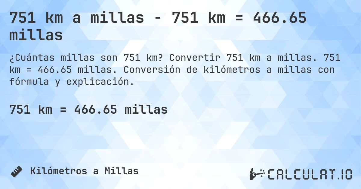 751 km a millas - 751 km = 466.65 millas. Convertir 751 km a millas. 751 km = 466.65 millas. Conversión de kilómetros a millas con fórmula y explicación.