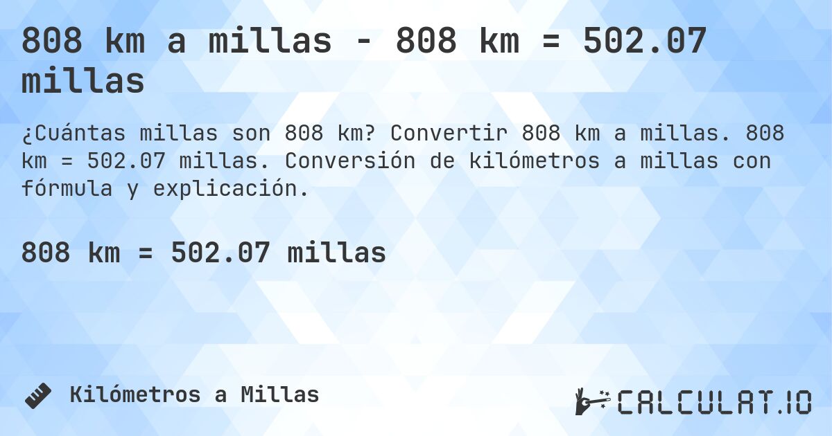 808 km a millas - 808 km = 502.07 millas. Convertir 808 km a millas. 808 km = 502.07 millas. Conversión de kilómetros a millas con fórmula y explicación.