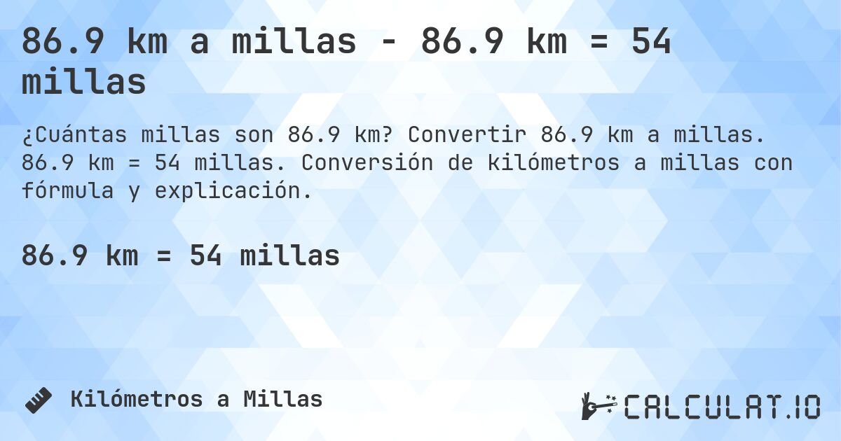 86.9 km a millas - 86.9 km = 54 millas. Convertir 86.9 km a millas. 86.9 km = 54 millas. Conversión de kilómetros a millas con fórmula y explicación.