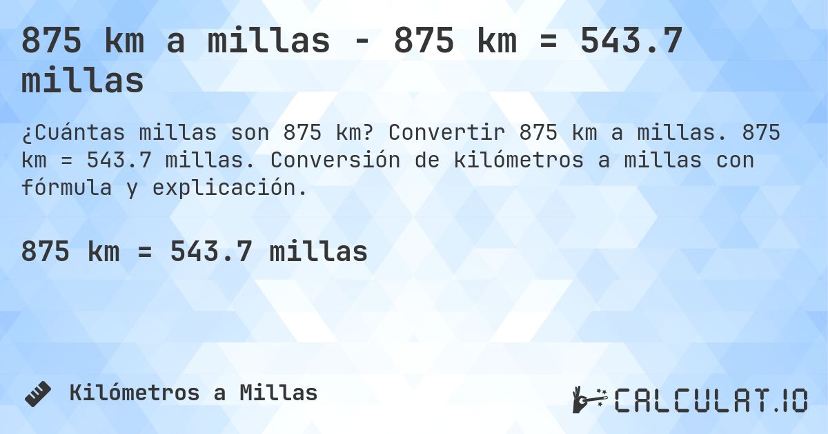 875 km a millas - 875 km = 543.7 millas. Convertir 875 km a millas. 875 km = 543.7 millas. Conversión de kilómetros a millas con fórmula y explicación.