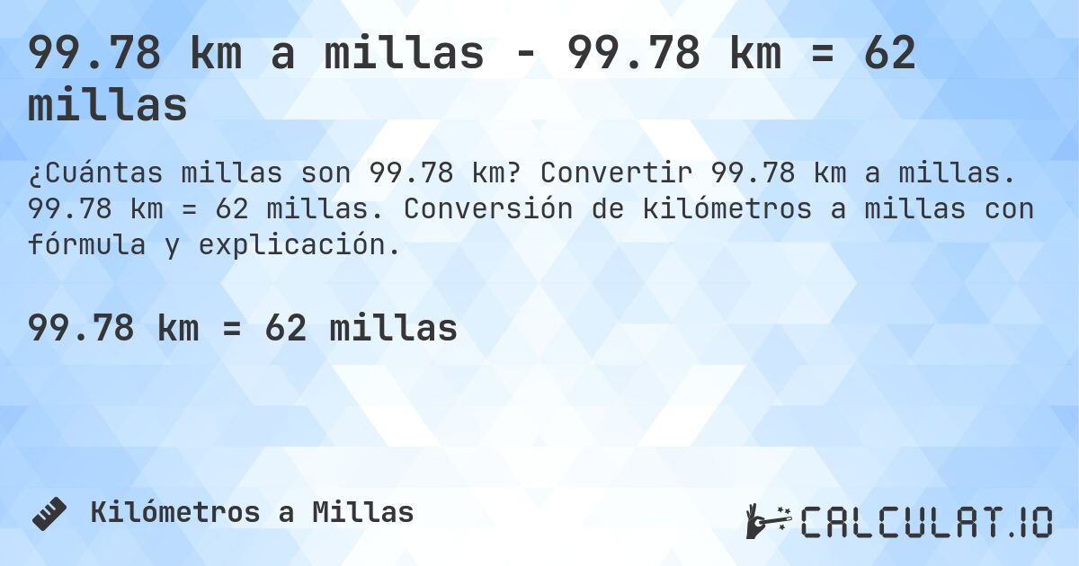 99.78 km a millas - 99.78 km = 62 millas. Convertir 99.78 km a millas. 99.78 km = 62 millas. Conversión de kilómetros a millas con fórmula y explicación.